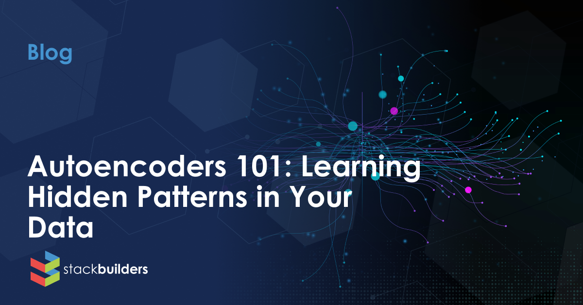 Stack Builders - Autoencoders 101: Learning hidden patterns in your data